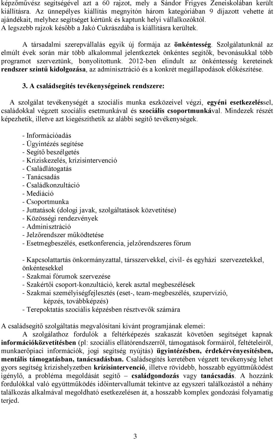 A legszebb rajzok később a Jakó Cukrászdába is kiállításra kerültek. A társadalmi szerepvállalás egyik új formája az önkéntesség.