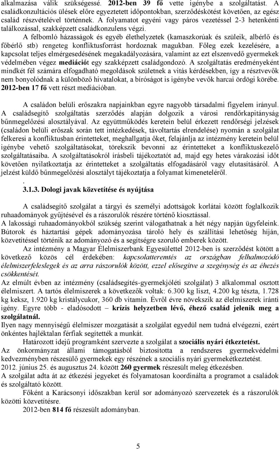 A folyamatot egyéni vagy páros vezetéssel 2-3 hetenkénti találkozással, szakképzett családkonzulens végzi.