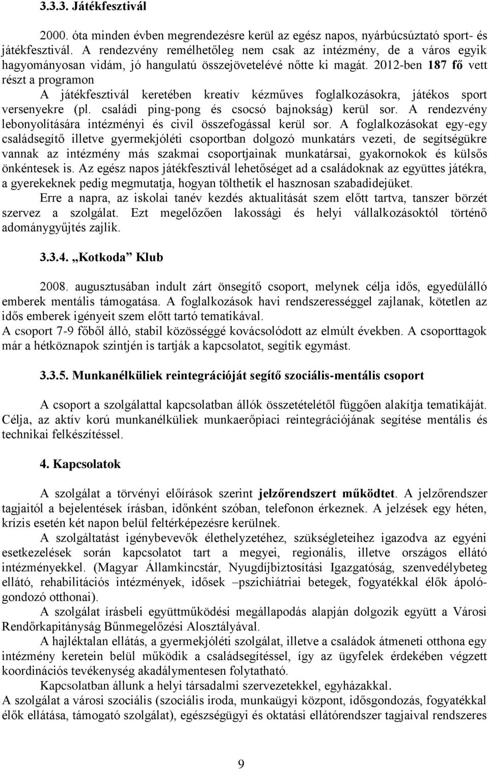 2012-ben 187 fő vett részt a programon A játékfesztivál keretében kreatív kézműves foglalkozásokra, játékos sport versenyekre (pl. családi ping-pong és csocsó bajnokság) kerül sor.
