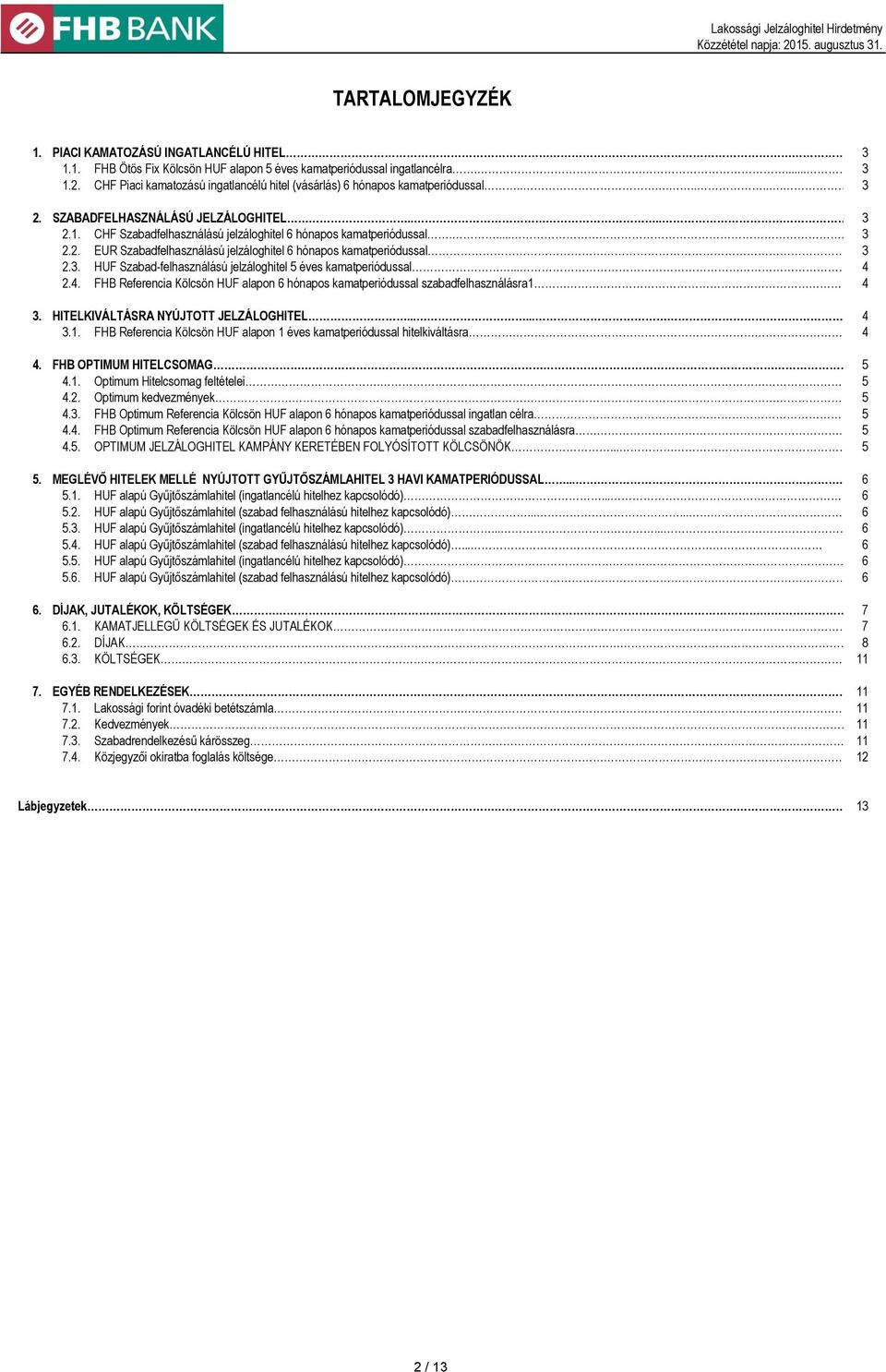 CHF Szabadfelhasználású jelzáloghitel 6 hónapos kamatperiódussal..... 3 2.2. EUR Szabadfelhasználású jelzáloghitel 6 hónapos kamatperiódussal.. 3 2.3. HUF Szabad-felhasználású jelzáloghitel 5 éves kamatperiódussal.