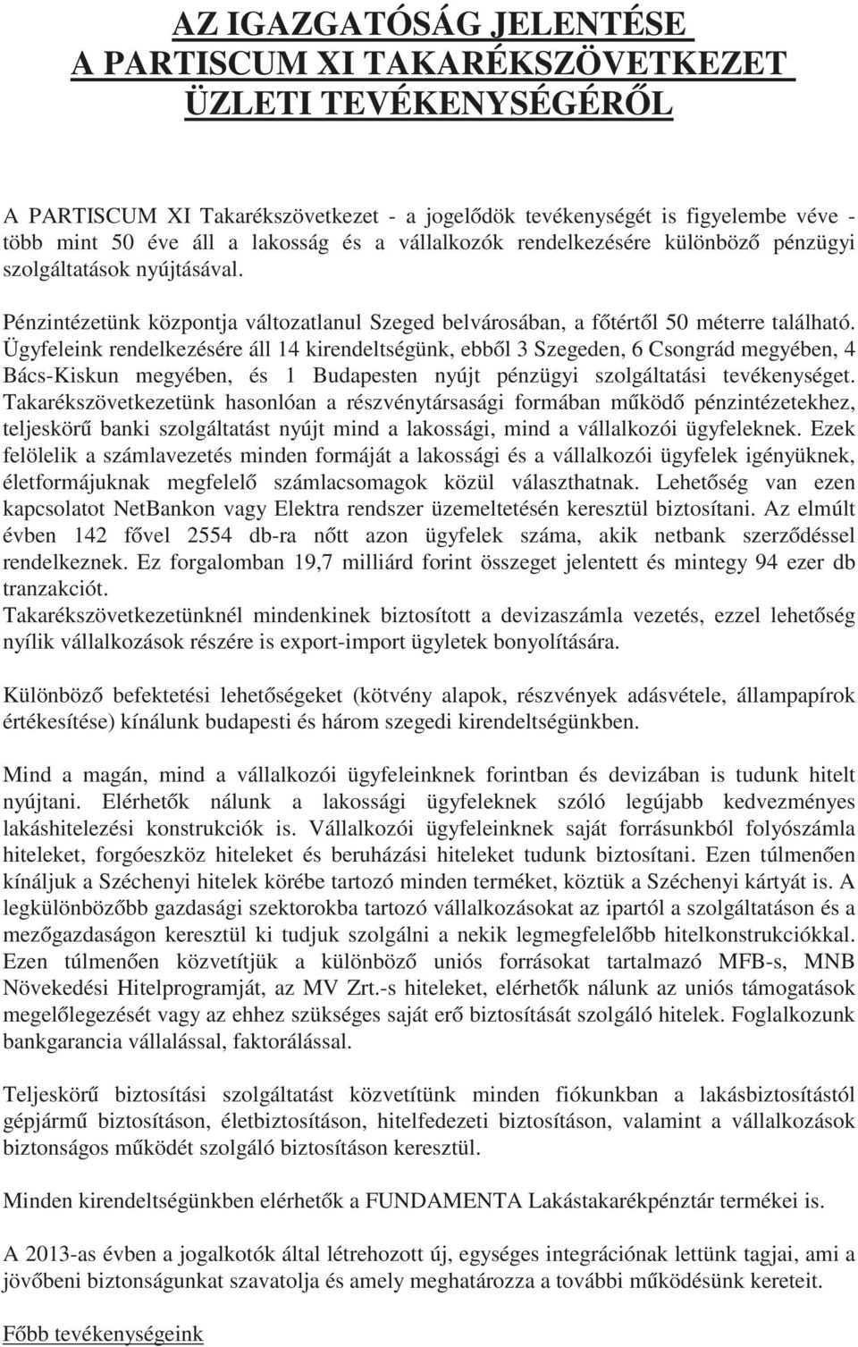 Ügyfeleink rendelkezésére áll 14 kirendeltségünk, ebből 3 Szegeden, 6 Csongrád megyében, 4 Bács-Kiskun megyében, és 1 Budapesten nyújt pénzügyi szolgáltatási tevékenységet.
