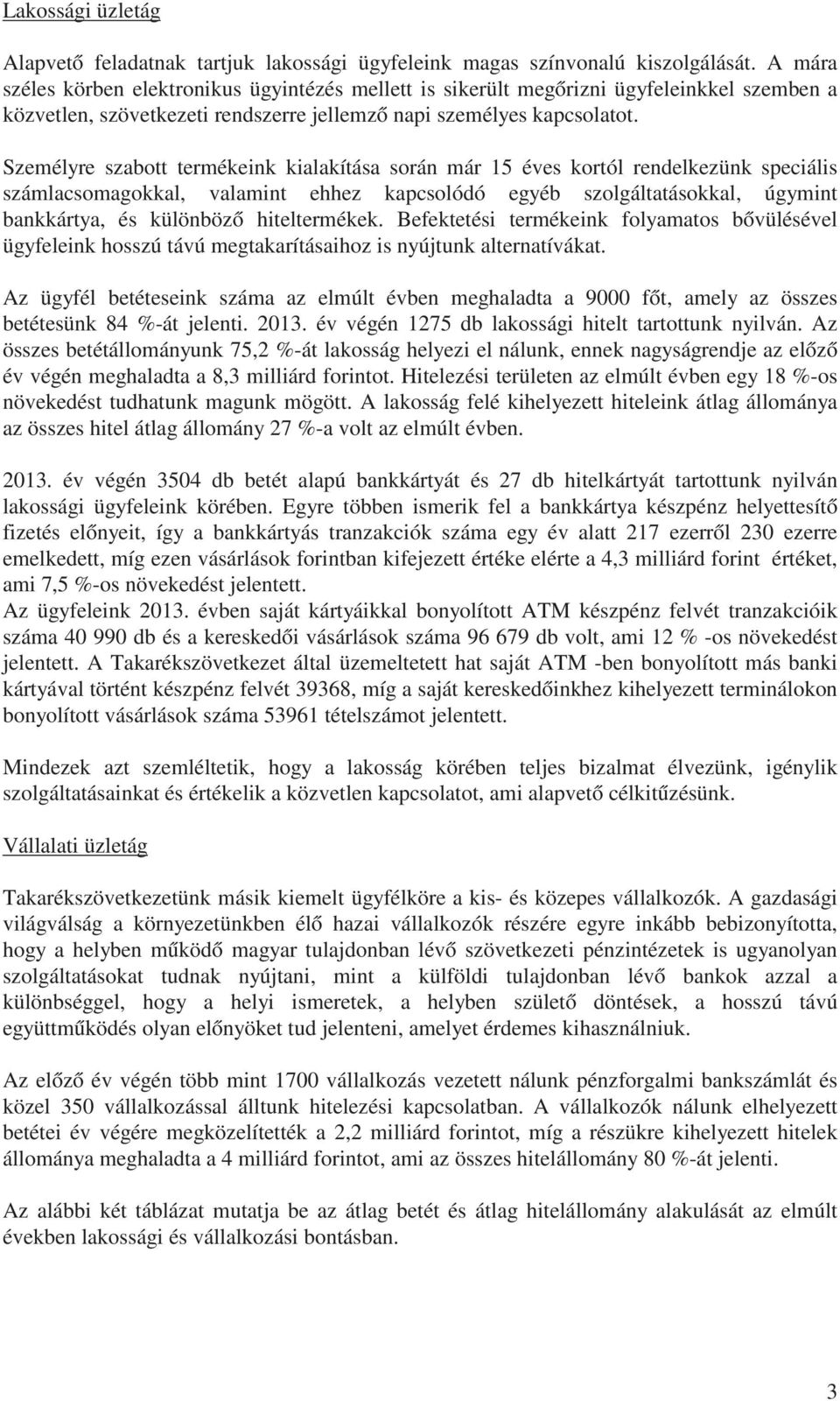 Személyre szabott termékeink kialakítása során már 15 éves kortól rendelkezünk speciális számlacsomagokkal, valamint ehhez kapcsolódó egyéb szolgáltatásokkal, úgymint bankkártya, és különböző