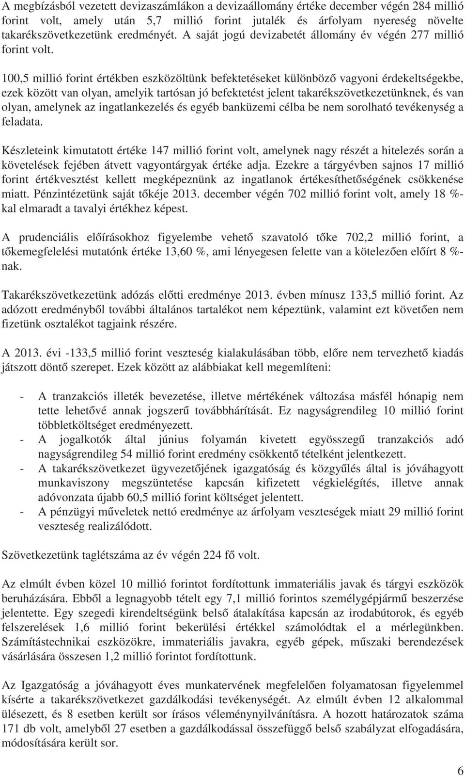 100,5 millió forint értékben eszközöltünk befektetéseket különböző vagyoni érdekeltségekbe, ezek között van olyan, amelyik tartósan jó befektetést jelent takarékszövetkezetünknek, és van olyan,