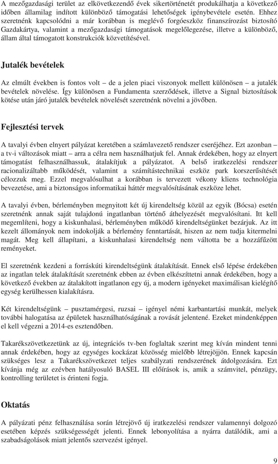 támogatott konstrukciók közvetítésével. Jutalék bevételek Az elmúlt években is fontos volt de a jelen piaci viszonyok mellett különösen a jutalék bevételek növelése.