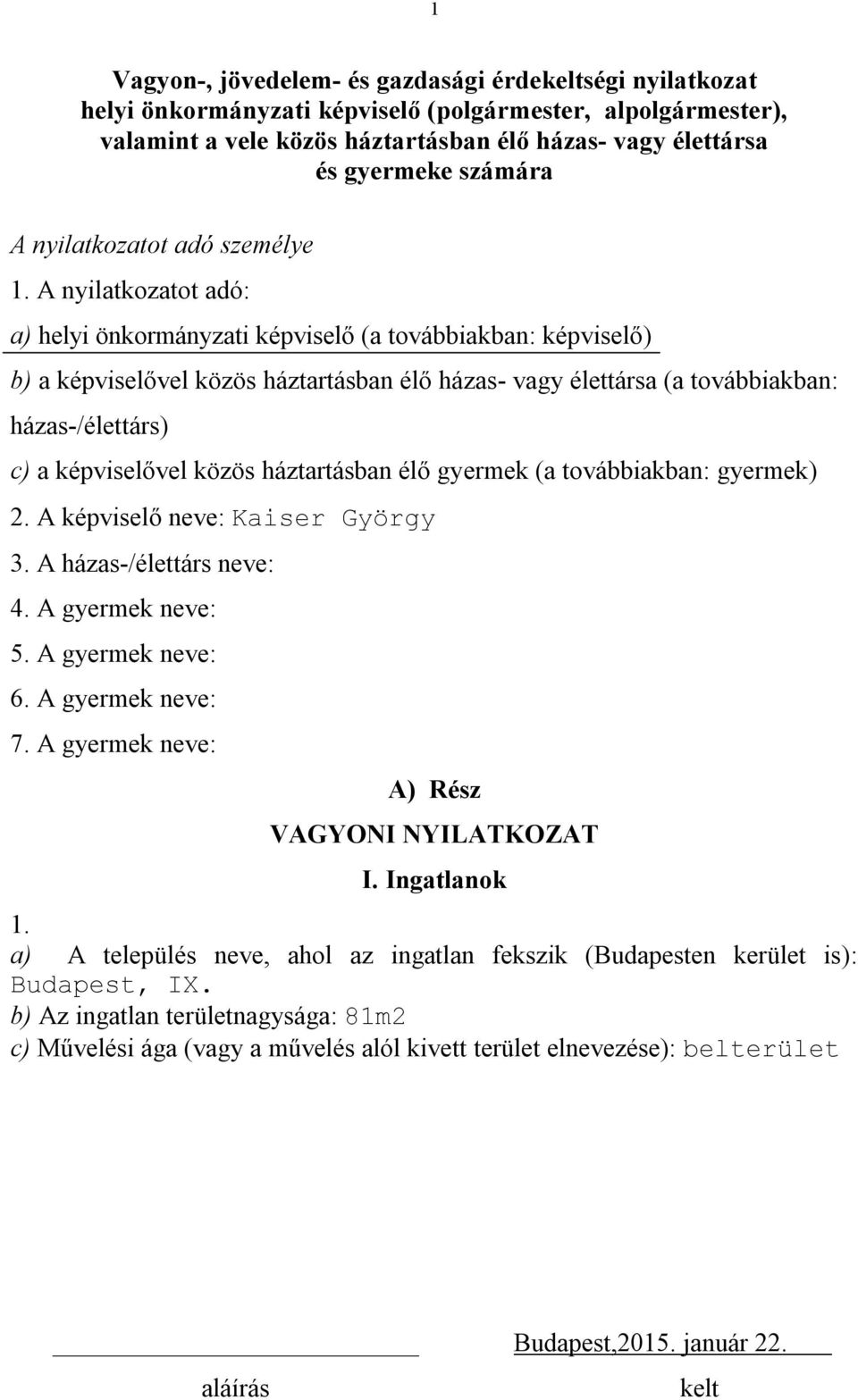 A nyilatkozatot adó: a) helyi önkormányzati képviselő (a továbbiakban: képviselő) b) a képviselővel közös háztartásban élő házas- vagy élettársa (a továbbiakban: házas-/élettárs) c) a képviselővel