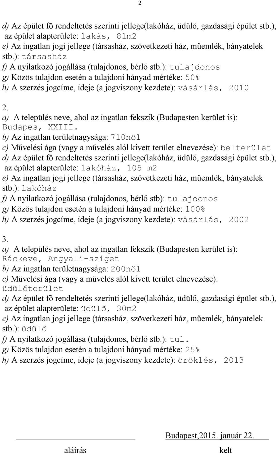 ): tulajdonos g) Közös tulajdon esetén a tulajdoni hányad mértéke: 50% h) A szerzés jogcíme, ideje (a jogviszony kezdete): vásárlás, 2010 2.