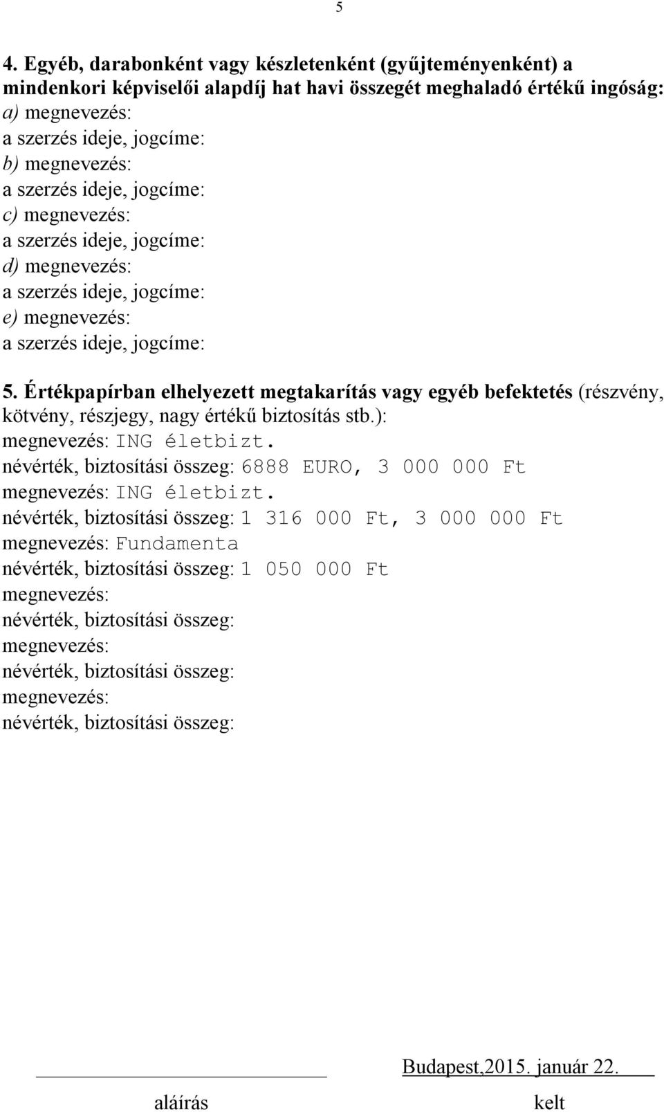 ): ING életbizt. névérték, biztosítási összeg: 6888 EURO, 3 000 000 Ft ING életbizt.