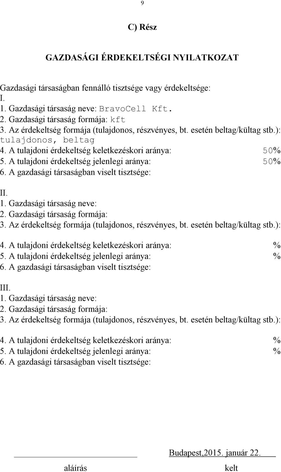 A gazdasági társaságban viselt tisztsége: II. 1. Gazdasági társaság neve: 2. Gazdasági társaság formája: 3. Az érdeség formája (tulajdonos, részvényes, bt. esetén beltag/kültag stb.): 4.