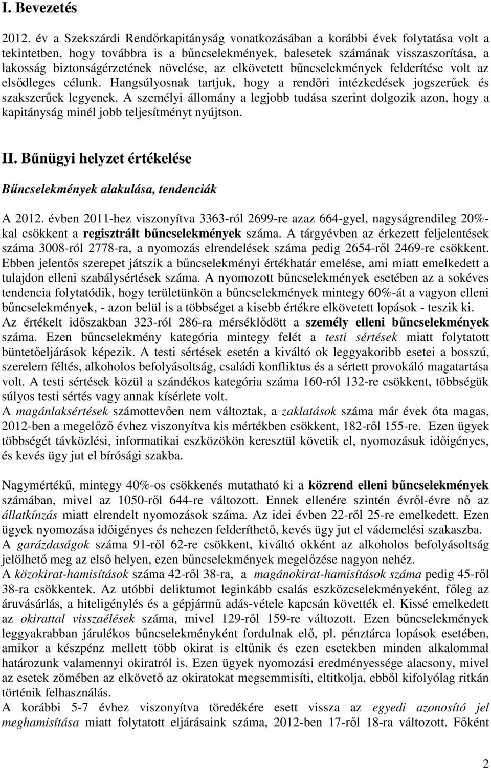 növelése, az elkövetett bűncselekmények felderítése volt az elsődleges célunk. Hangsúlyosnak tartjuk, hogy a rendőri intézkedések jogszerűek és szakszerűek legyenek.