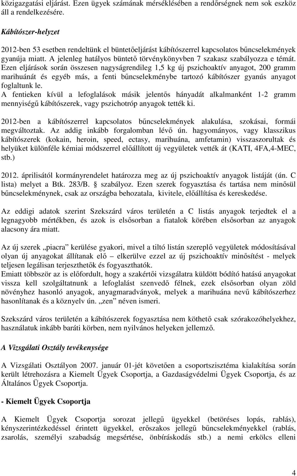 Ezen eljárások során összesen nagyságrendileg 1,5 kg új pszichoaktív anyagot, 200 gramm marihuánát és egyéb más, a fenti bűncselekménybe tartozó kábítószer gyanús anyagot foglaltunk le.