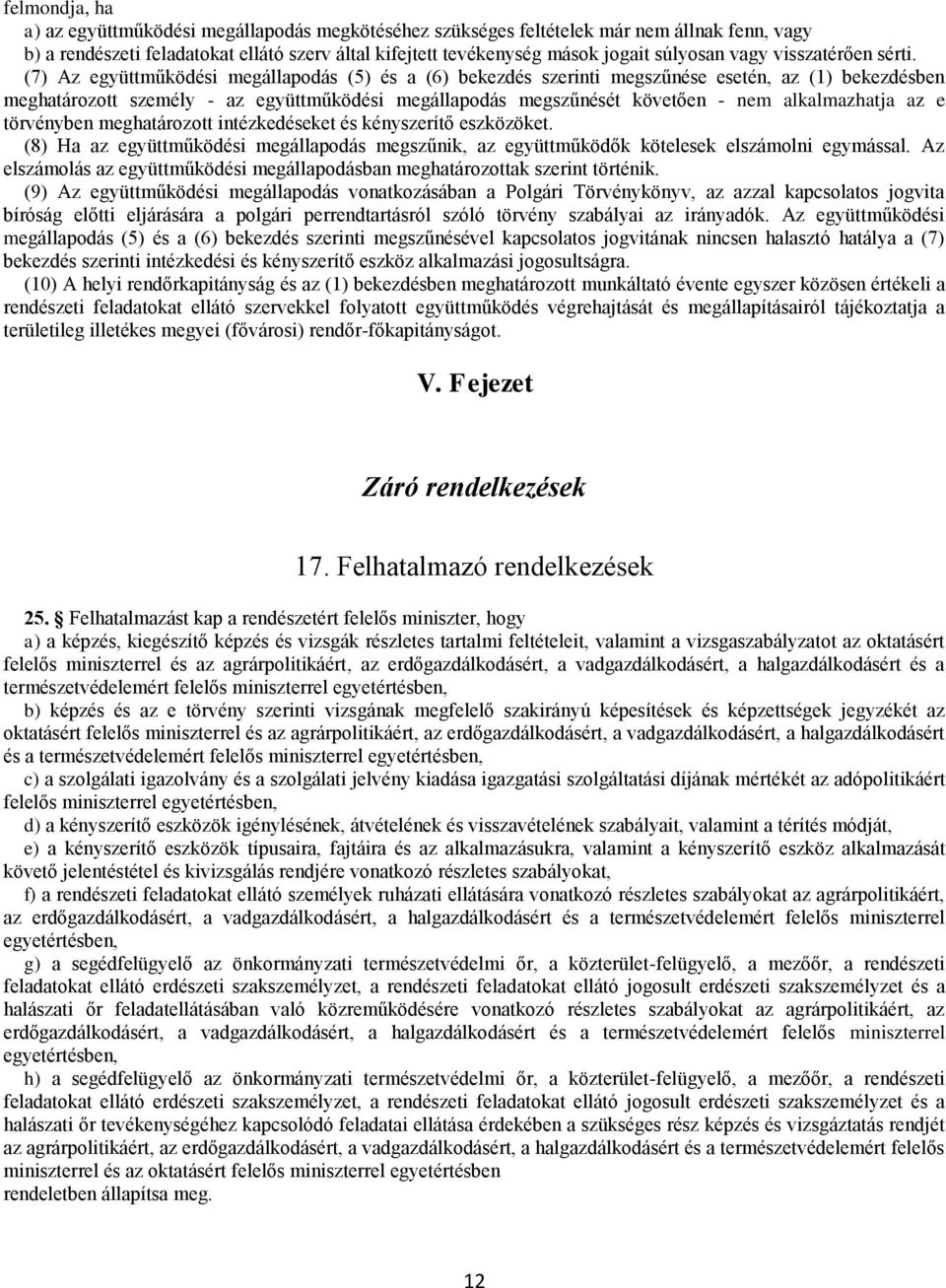 (7) Az együttműködési megállapodás (5) és a (6) bekezdés szerinti megszűnése esetén, az (1) bekezdésben meghatározott személy - az együttműködési megállapodás megszűnését követően - nem alkalmazhatja