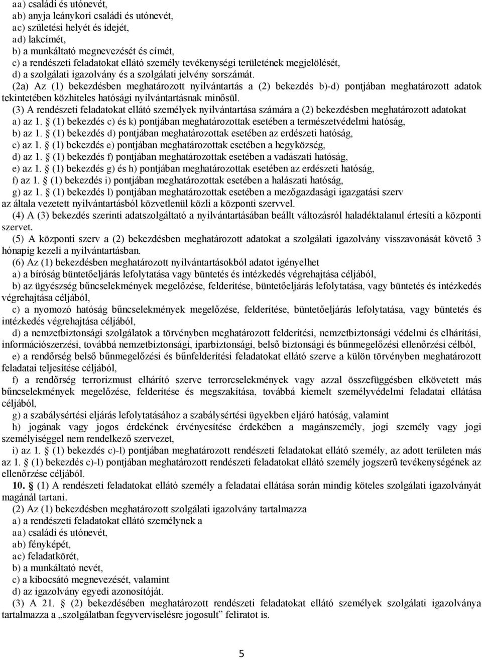 (2a) Az (1) bekezdésben meghatározott nyilvántartás a (2) bekezdés b)-d) pontjában meghatározott adatok tekintetében közhiteles hatósági nyilvántartásnak minősül.