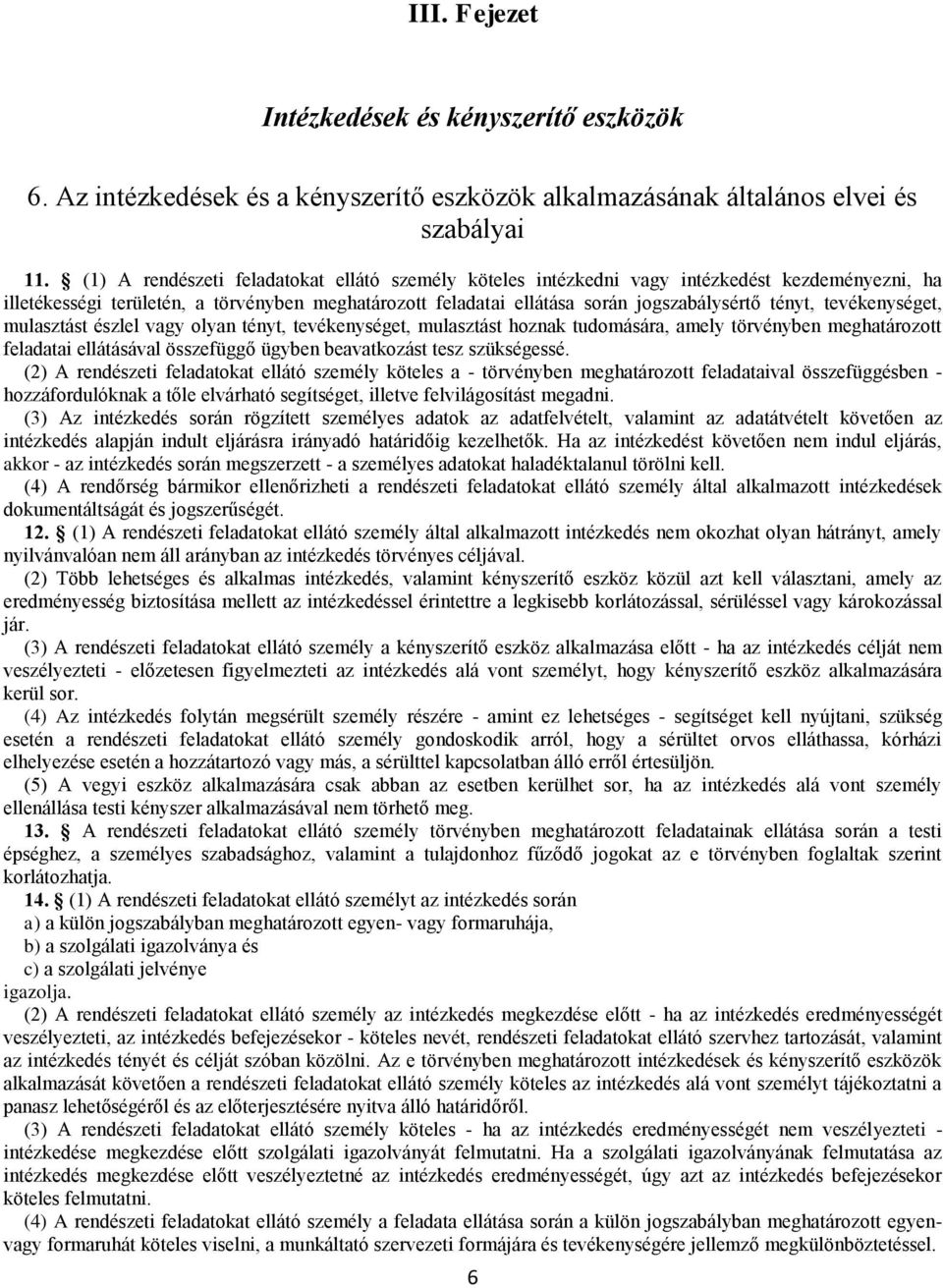 tevékenységet, mulasztást észlel vagy olyan tényt, tevékenységet, mulasztást hoznak tudomására, amely törvényben meghatározott feladatai ellátásával összefüggő ügyben beavatkozást tesz szükségessé.