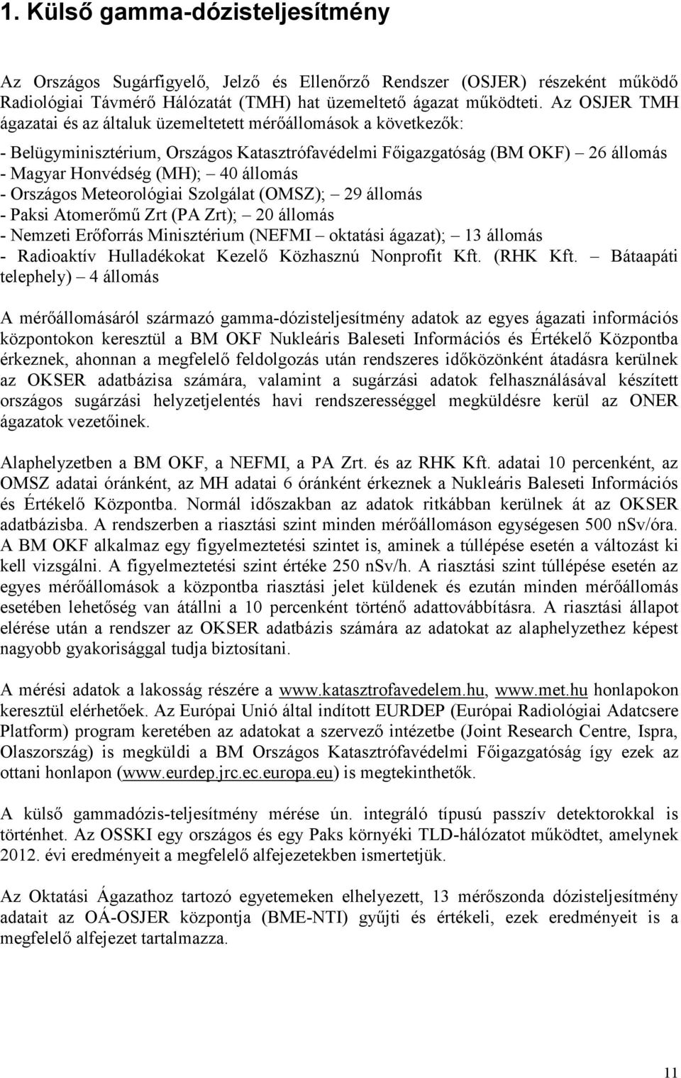 Országos Meteorológiai Szolgálat (OMSZ); 29 állomás - Paksi Atomerőmű Zrt (PA Zrt); 20 állomás - Nemzeti Erőforrás Minisztérium (NEFMI oktatási ágazat); 13 állomás - Radioaktív Hulladékokat Kezelő