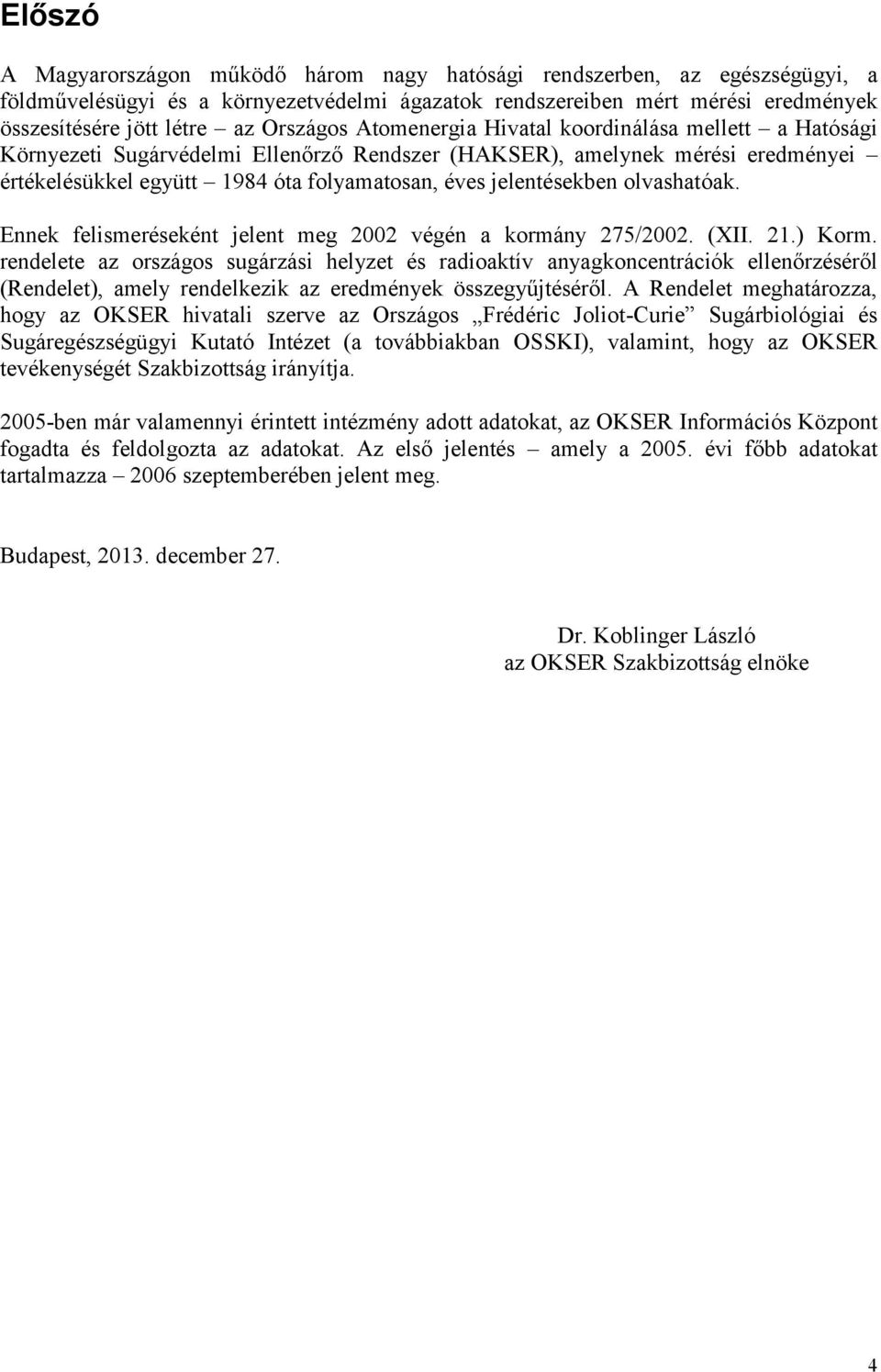 jelentésekben olvashatóak. Ennek felismeréseként jelent meg 2002 végén a kormány 275/2002. (XII. 21.) Korm.