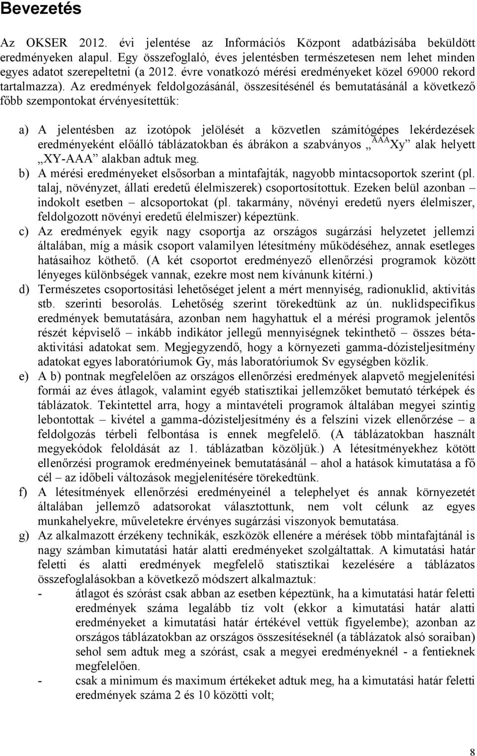 Az eredmények feldolgozásánál, összesítésénél és bemutatásánál a következő főbb szempontokat érvényesítettük: a) A jelentésben az izotópok jelölését a közvetlen számítógépes lekérdezések