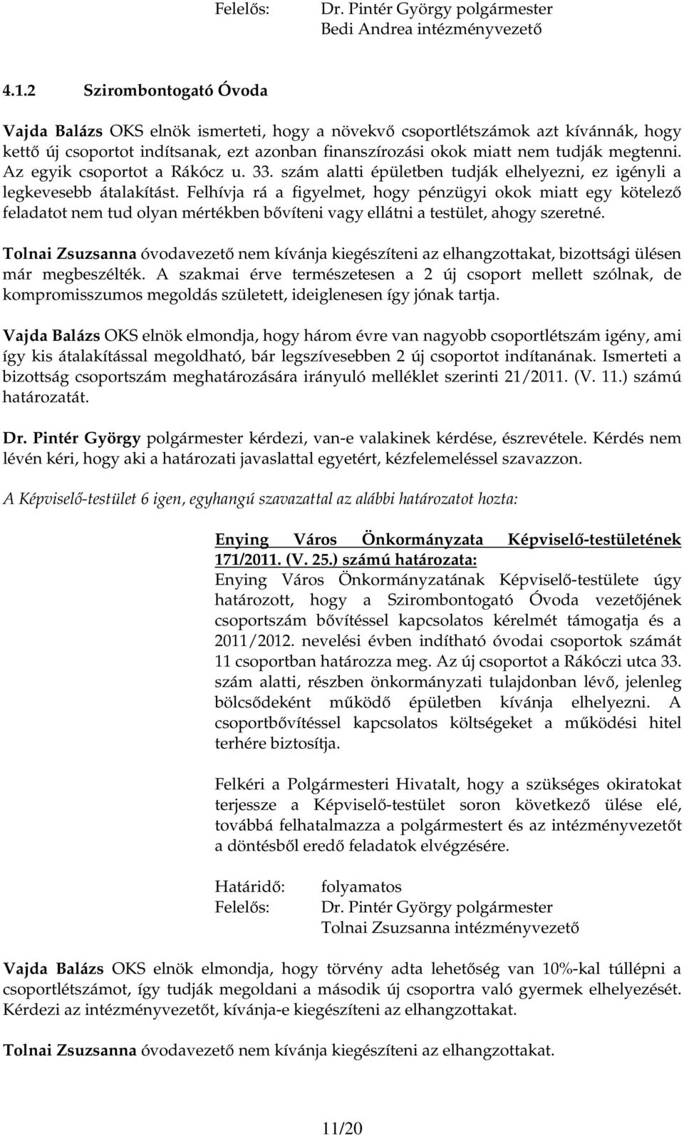 Az egyik csoportot a Rákócz u. 33. szám alatti épületben tudják elhelyezni, ez igényli a legkevesebb átalakítást.