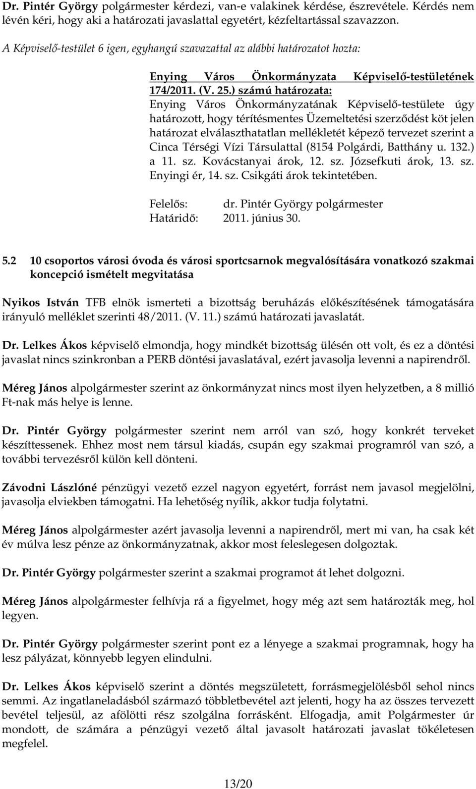 Batthány u. 132.) a 11. sz. Kovácstanyai árok, 12. sz. Józsefkuti árok, 13. sz. Enyingi ér, 14. sz. Csikgáti árok tekintetében. Felelıs: dr. Pintér György polgármester Határidı: 2011. június 30. 5.