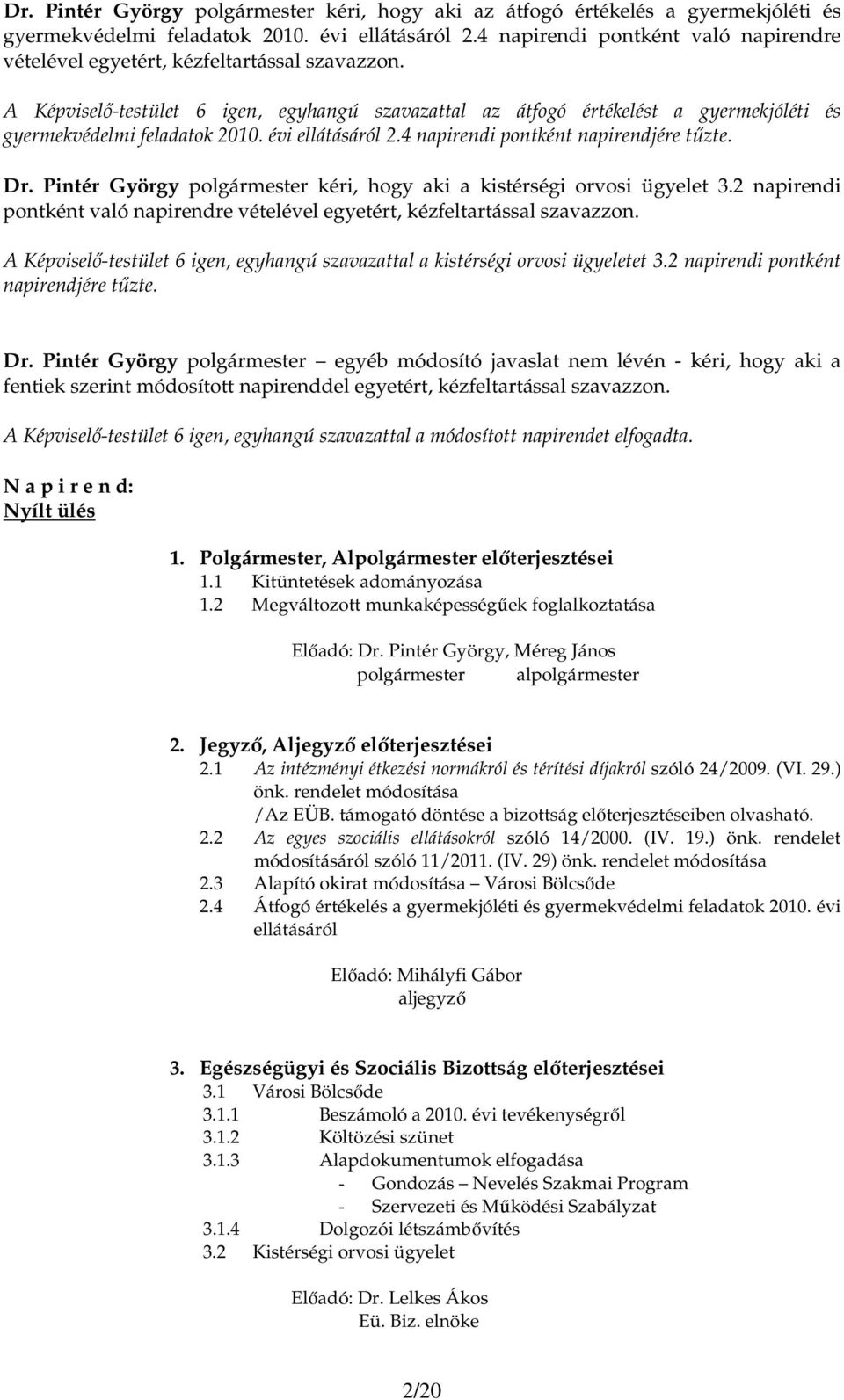 A Képviselı-testület 6 igen, egyhangú szavazattal az átfogó értékelést a gyermekjóléti és gyermekvédelmi feladatok 2010. évi ellátásáról 2.4 napirendi pontként napirendjére tőzte. Dr.