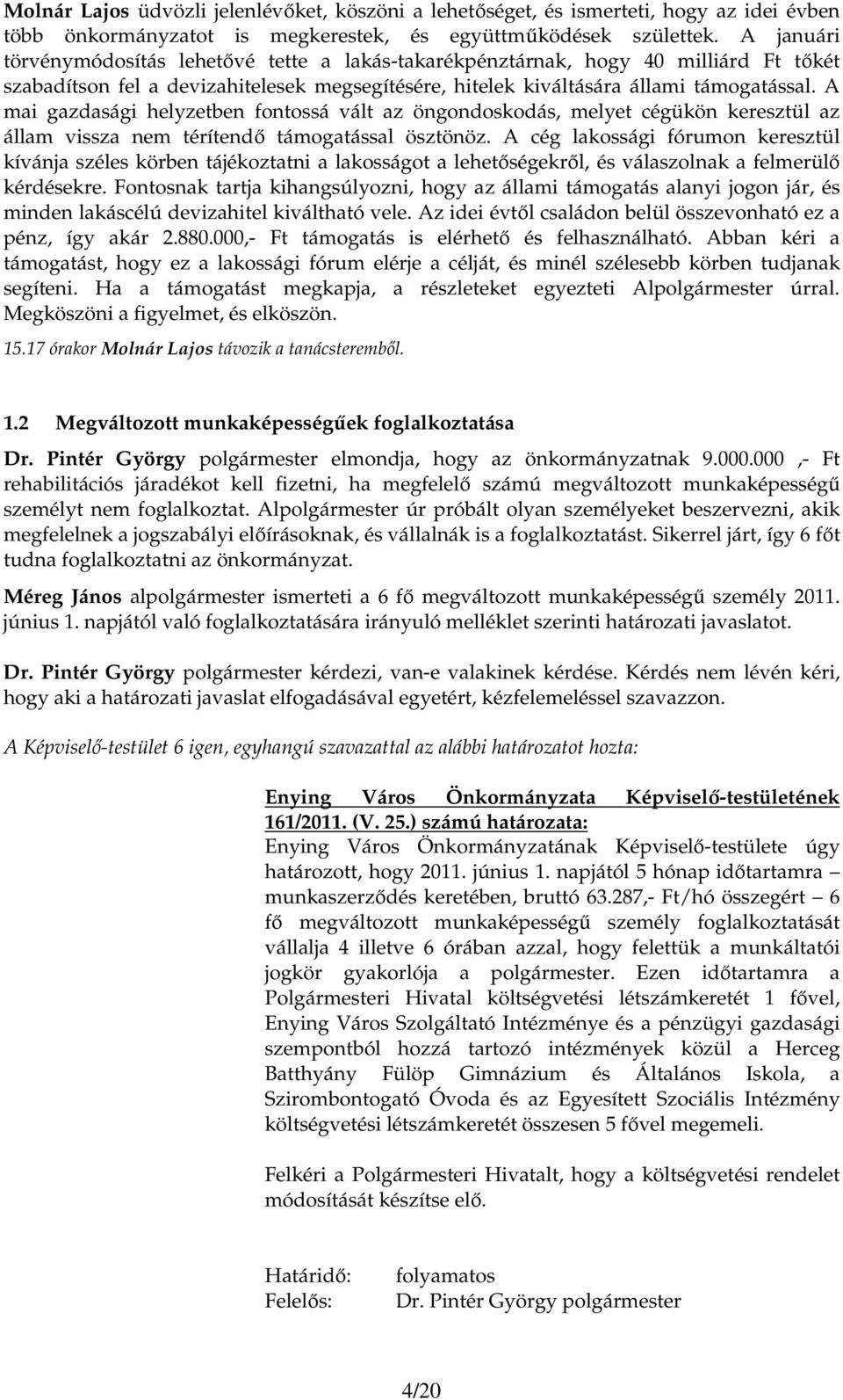 A mai gazdasági helyzetben fontossá vált az öngondoskodás, melyet cégükön keresztül az állam vissza nem térítendı támogatással ösztönöz.