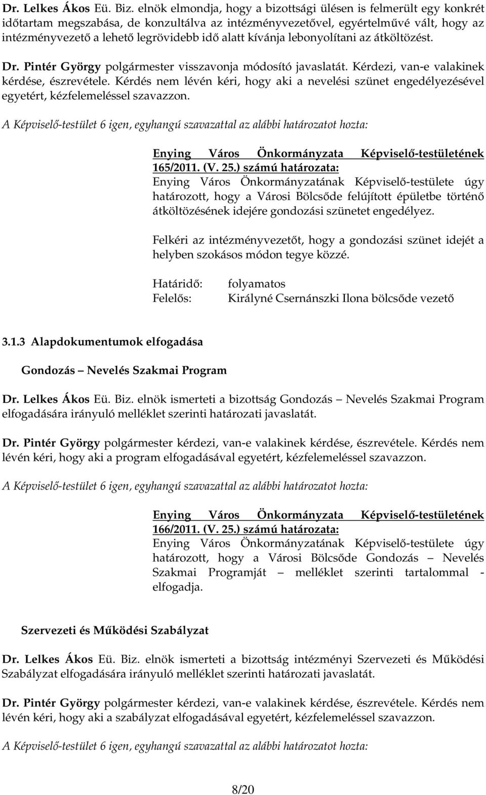 kívánja lebonyolítani az átköltözést. Dr. Pintér György polgármester visszavonja módosító javaslatát. Kérdezi, van-e valakinek kérdése, észrevétele.