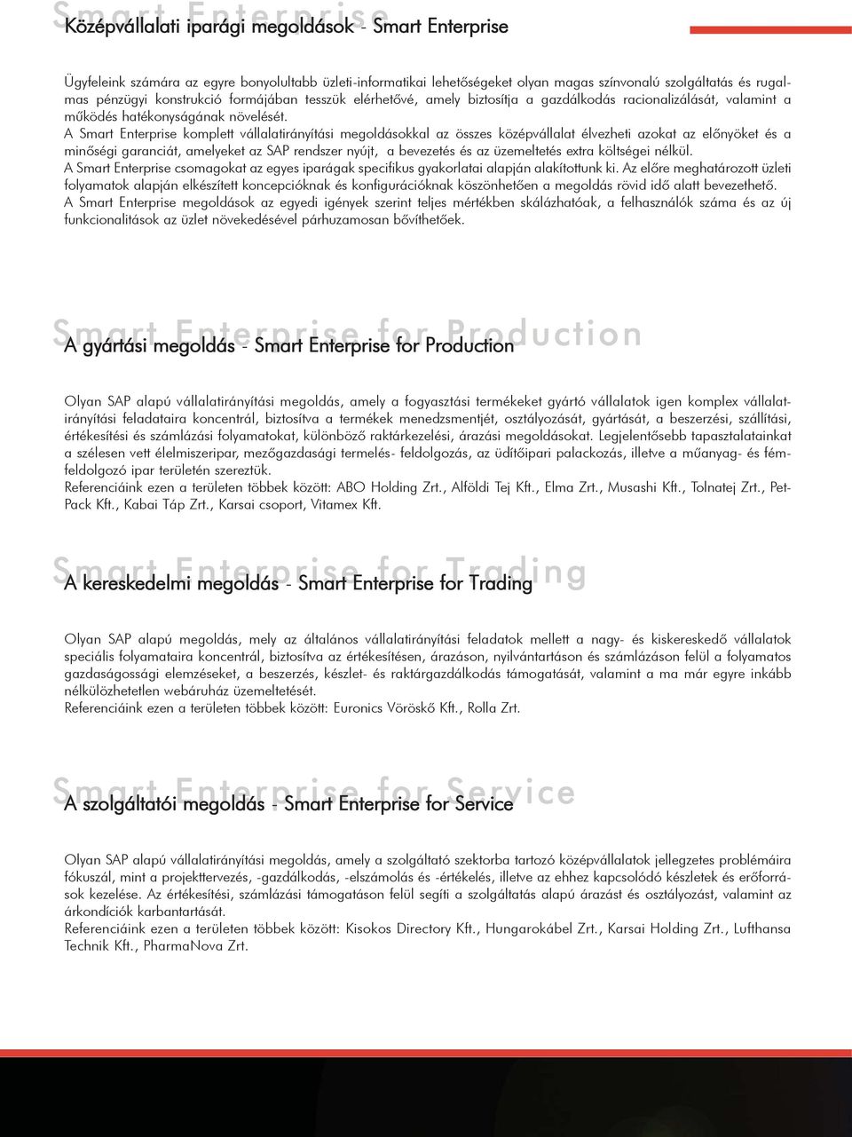A Smart Enterprise komplett vállalatirányítási megoldásokkal az összes középvállalat élvezheti azokat az elõnyöket és a minõségi garanciát, amelyeket az SAP rendszer nyújt, a bevezetés és az