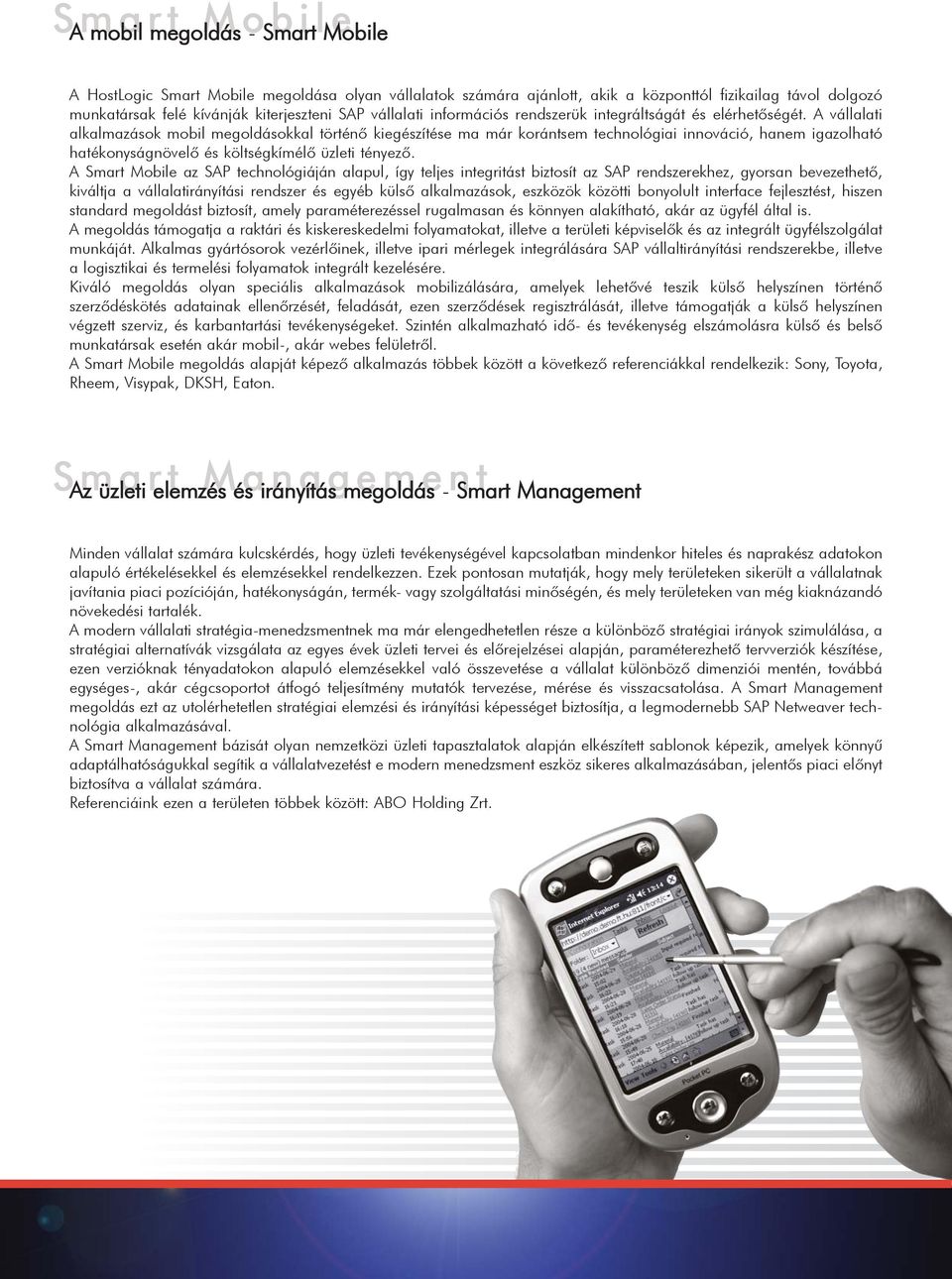 A vállalati alkalmazások mobil megoldásokkal történõ kiegészítése ma már korántsem technológiai innováció, hanem igazolható hatékonyságnövelõ és költségkímélõ üzleti tényezõ.