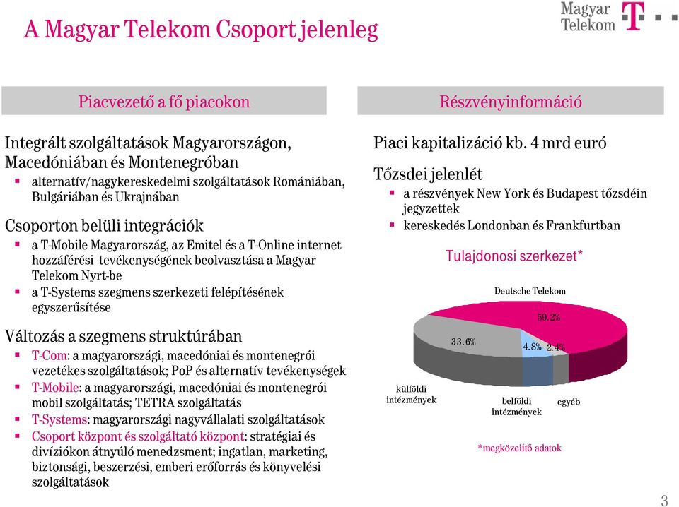 felépítésének egyszerűsítése Változás a szegmens struktúrában T-Com: a magyarországi, macedóniai és montenegrói vezetékes szolgáltatások; PoP és alternatív tevékenységek T-Mobile: a magyarországi,