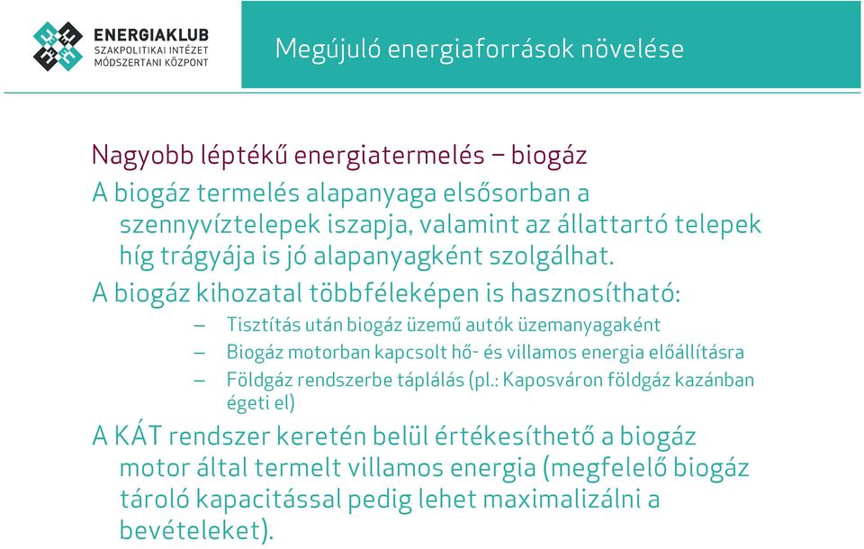 A biogáz kihozatal többféleképen is hasznosítható: Tisztítás után biogáz üzemű autók üzemanyagaként Biogáz motorban kapcsolt hő- és villamos