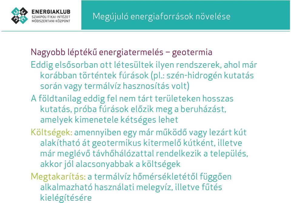 beruházást, amelyek kimenetele kétséges lehet Költségek: amennyiben egy már működő vagy lezárt kút alakítható át geotermikus kitermelő kútként, illetve már