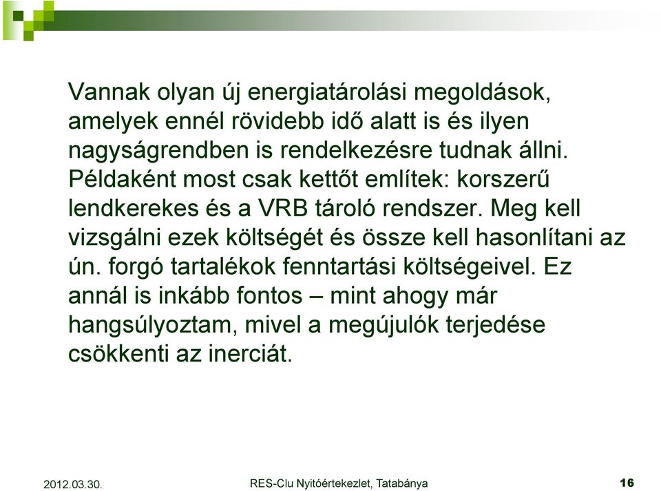Meg kell vizsgálni ezek költségét és össze kell hasonlítani az ún. forgó tartalékok fenntartási költségeivel.