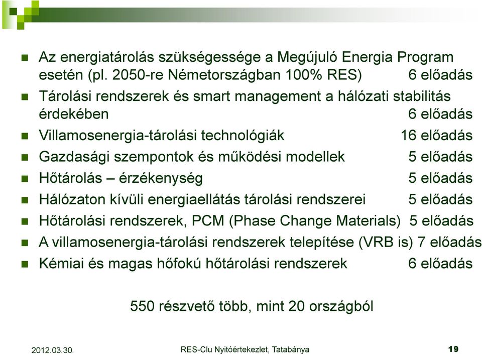 technológiák Gazdasági szempontok és mőködési modellek Hıtárolás érzékenység Hálózaton kívüli energiaellátás tárolási rendszerei 16 elıadás 5 elıadás 5