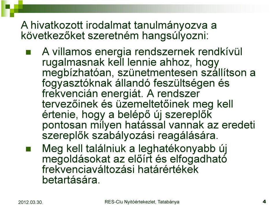 A rendszer tervezıinek és üzemeltetıinek meg kell értenie, hogy a belépı új szereplık pontosan milyen hatással vannak az eredeti