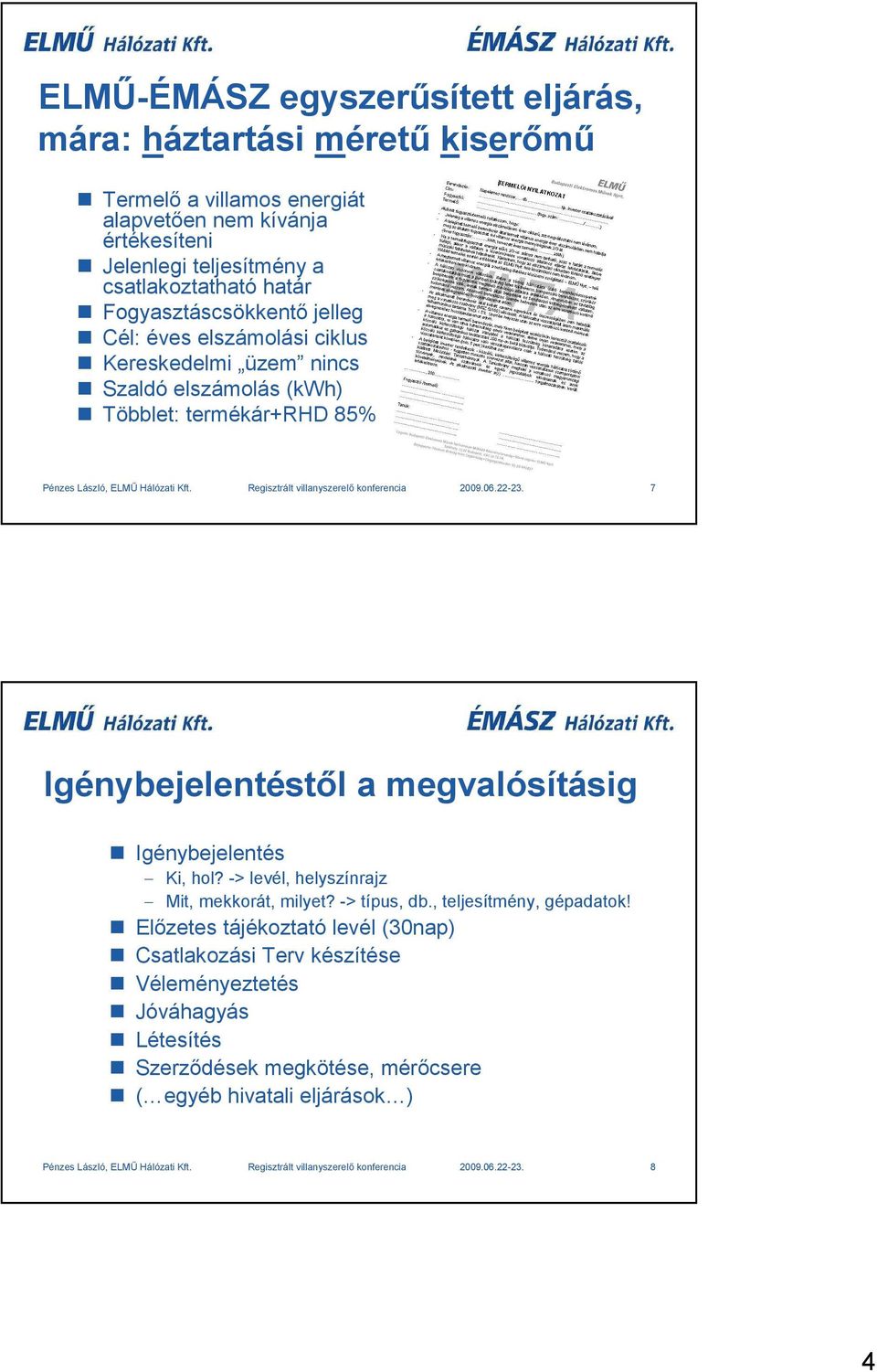 7 Igénybejelentéstıl a megvalósításig Igénybejelentés Ki, hol? -> levél, helyszínrajz Mit, mekkorát, milyet? -> típus, db., teljesítmény, gépadatok!