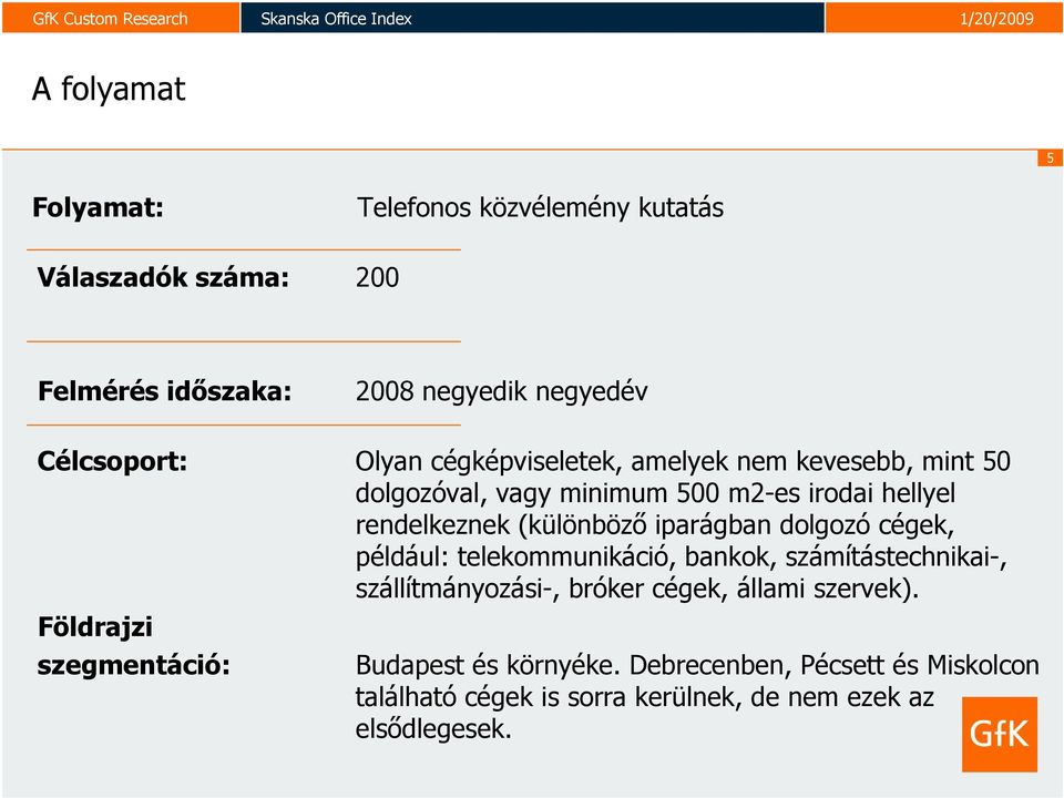 iparágban dolgozó cégek, például: telekommunikáció, bankok, számítástechnikai-, szállítmányozási-, bróker cégek, állami szervek).
