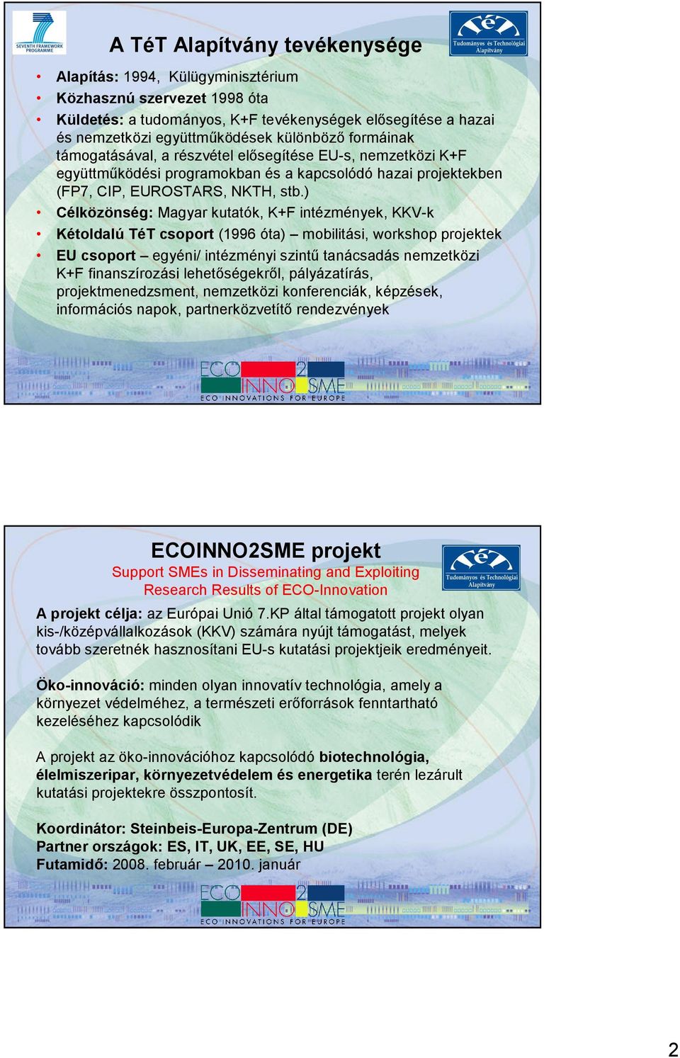 ) Célközönség: Magyar kutatók, K+F intézmények, KKV-k Kétoldalú TéT csoport (1996 óta) mobilitási, workshop projektek EU csoport egyéni/ intézményi szintő tanácsadás nemzetközi K+F finanszírozási