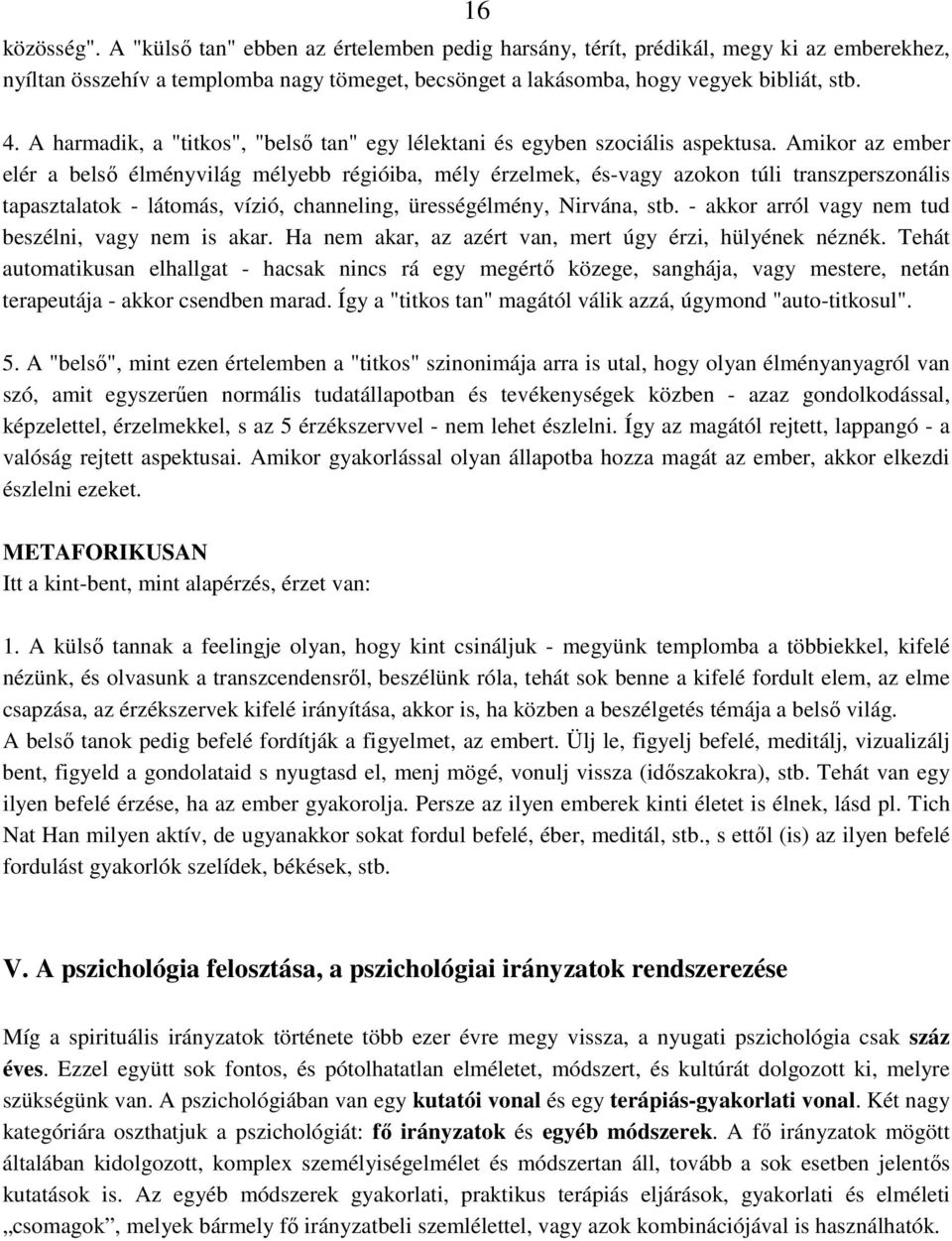 Amikor az ember elér a belsı élményvilág mélyebb régióiba, mély érzelmek, és-vagy azokon túli transzperszonális tapasztalatok - látomás, vízió, channeling, ürességélmény, Nirvána, stb.