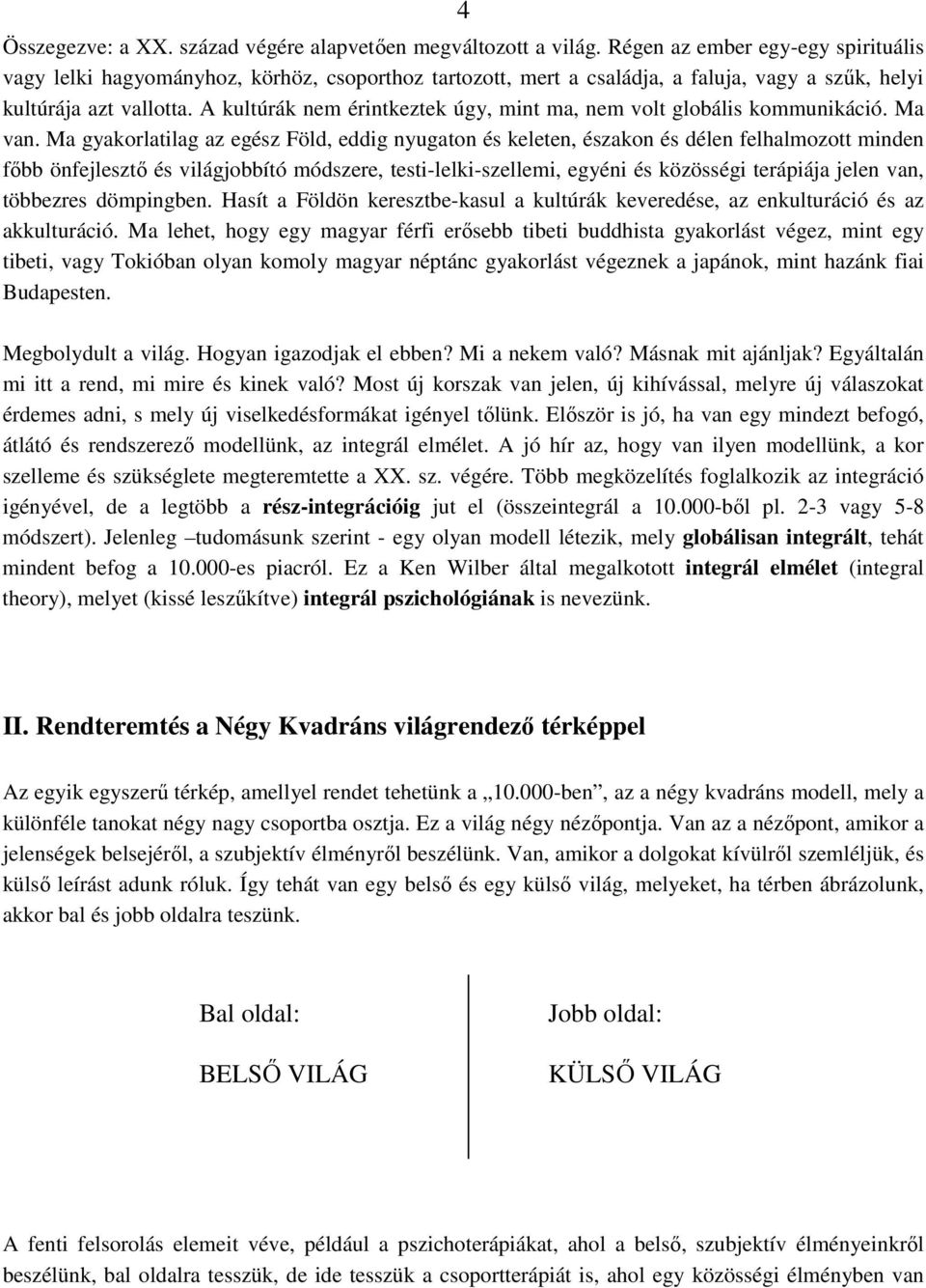 A kultúrák nem érintkeztek úgy, mint ma, nem volt globális kommunikáció. Ma van.