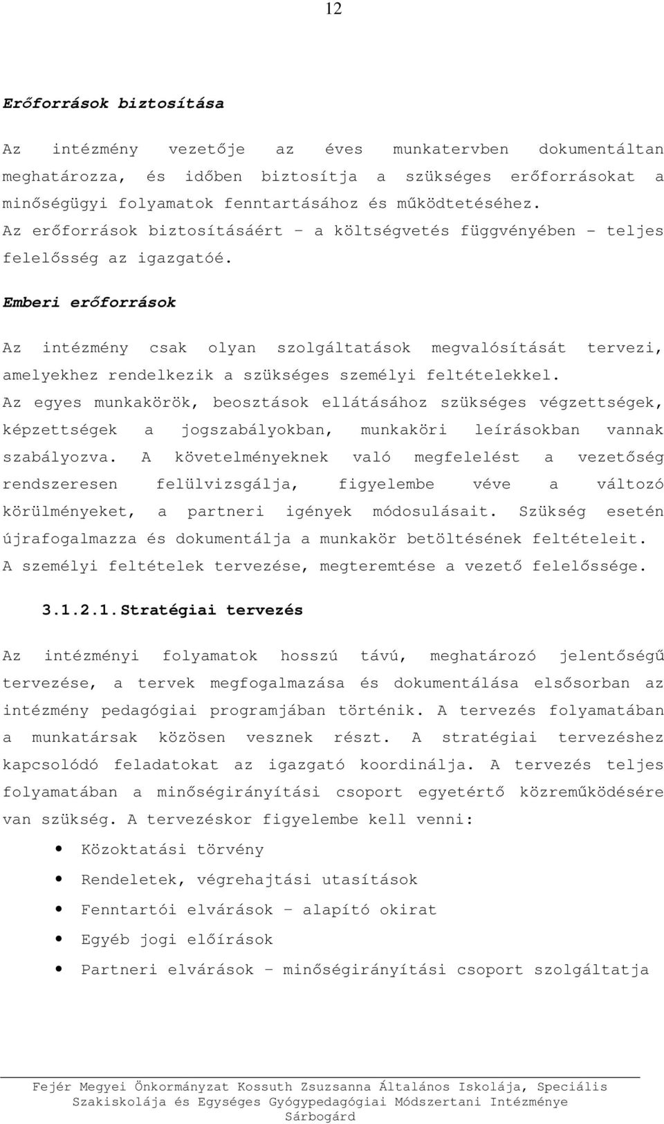 Emberi erőforrások Az intézmény csak olyan szolgáltatások megvalósítását tervezi, amelyekhez rendelkezik a szükséges személyi feltételekkel.