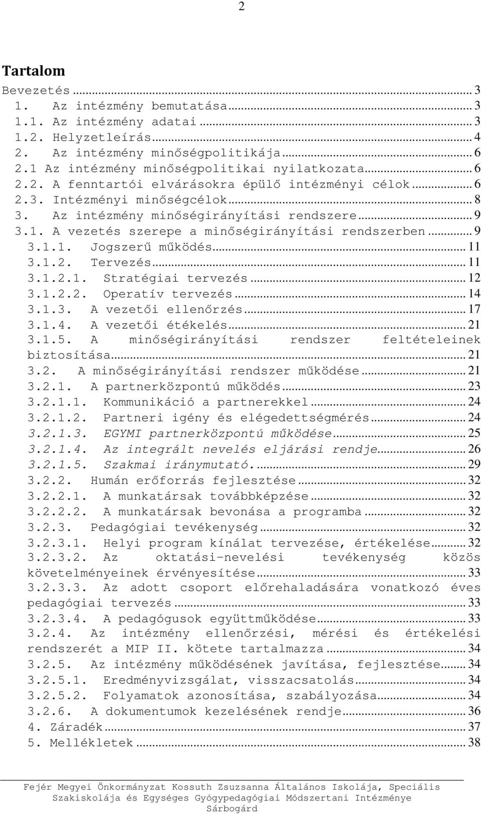 A vezetés szerepe a minőségirányítási rendszerben... 9 3.1.1. Jogszerű működés... 11 3.1.2. Tervezés... 11 3.1.2.1. Stratégiai tervezés... 12 3.1.2.2. Operatív tervezés... 14 3.1.3. A vezetői ellenőrzés.