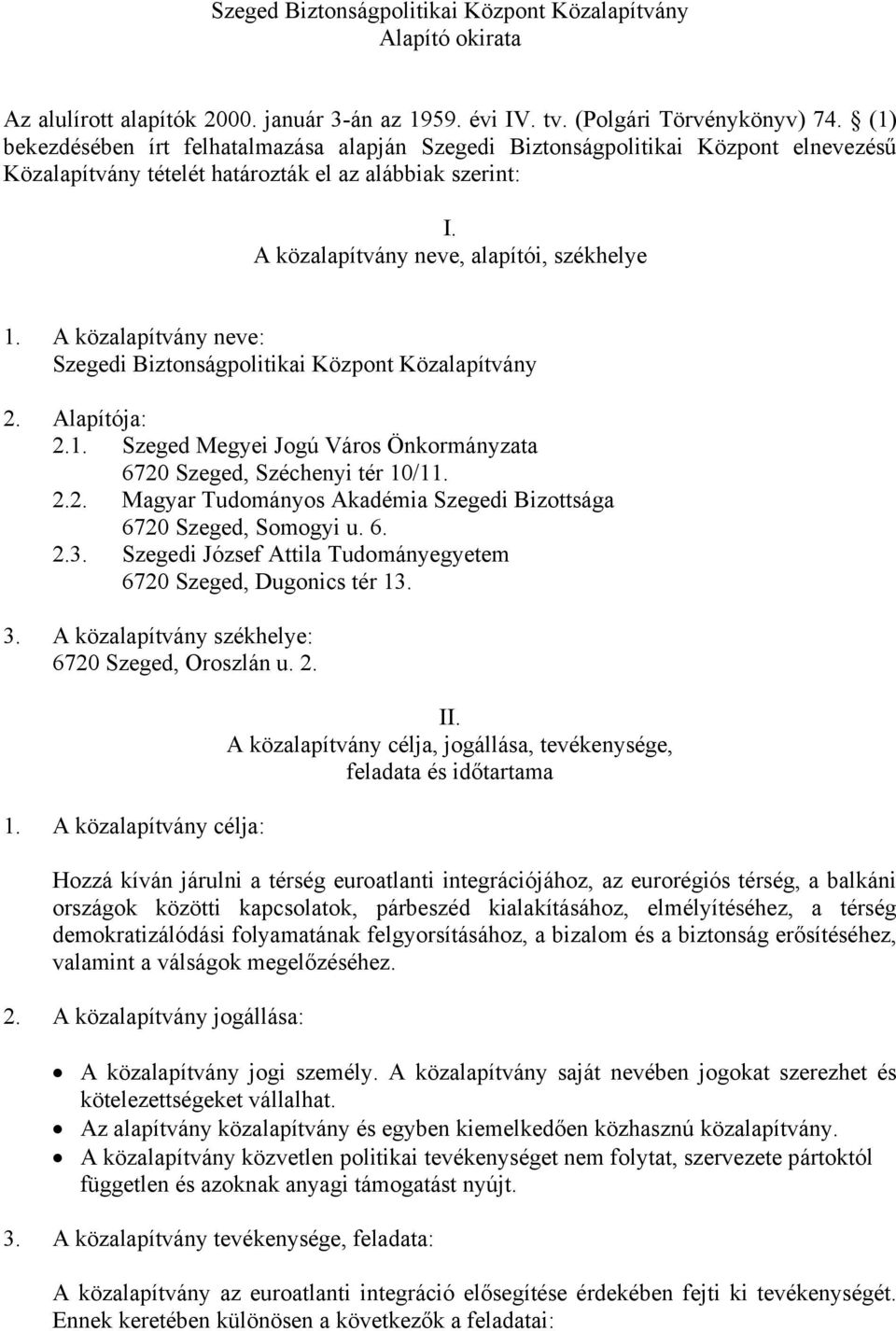 A közalapítvány neve: Szegedi Biztonságpolitikai Központ Közalapítvány 2. Alapítója: 2.1. Szeged Megyei Jogú Város Önkormányzata 6720 Szeged, Széchenyi tér 10/11. 2.2. Magyar Tudományos Akadémia Szegedi Bizottsága 6720 Szeged, Somogyi u.