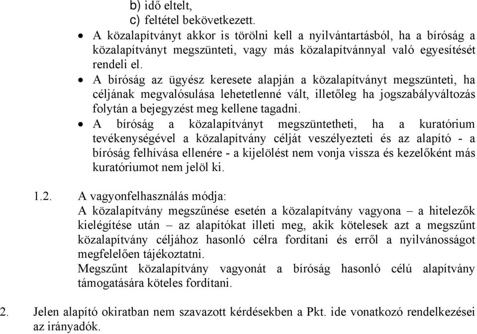 A bíróság a közalapítványt megszüntetheti, ha a kuratórium tevékenységével a közalapítvány célját veszélyezteti és az alapító - a bíróság felhívása ellenére - a kijelölést nem vonja vissza és