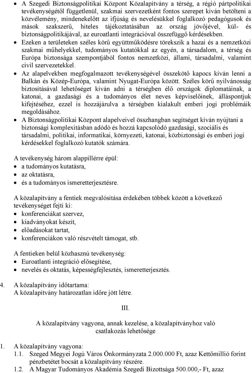 Ezeken a területeken széles körű együttműködésre törekszik a hazai és a nemzetközi szakmai műhelyekkel, tudományos kutatókkal az egyén, a társadalom, a térség és Európa biztonsága szempontjából