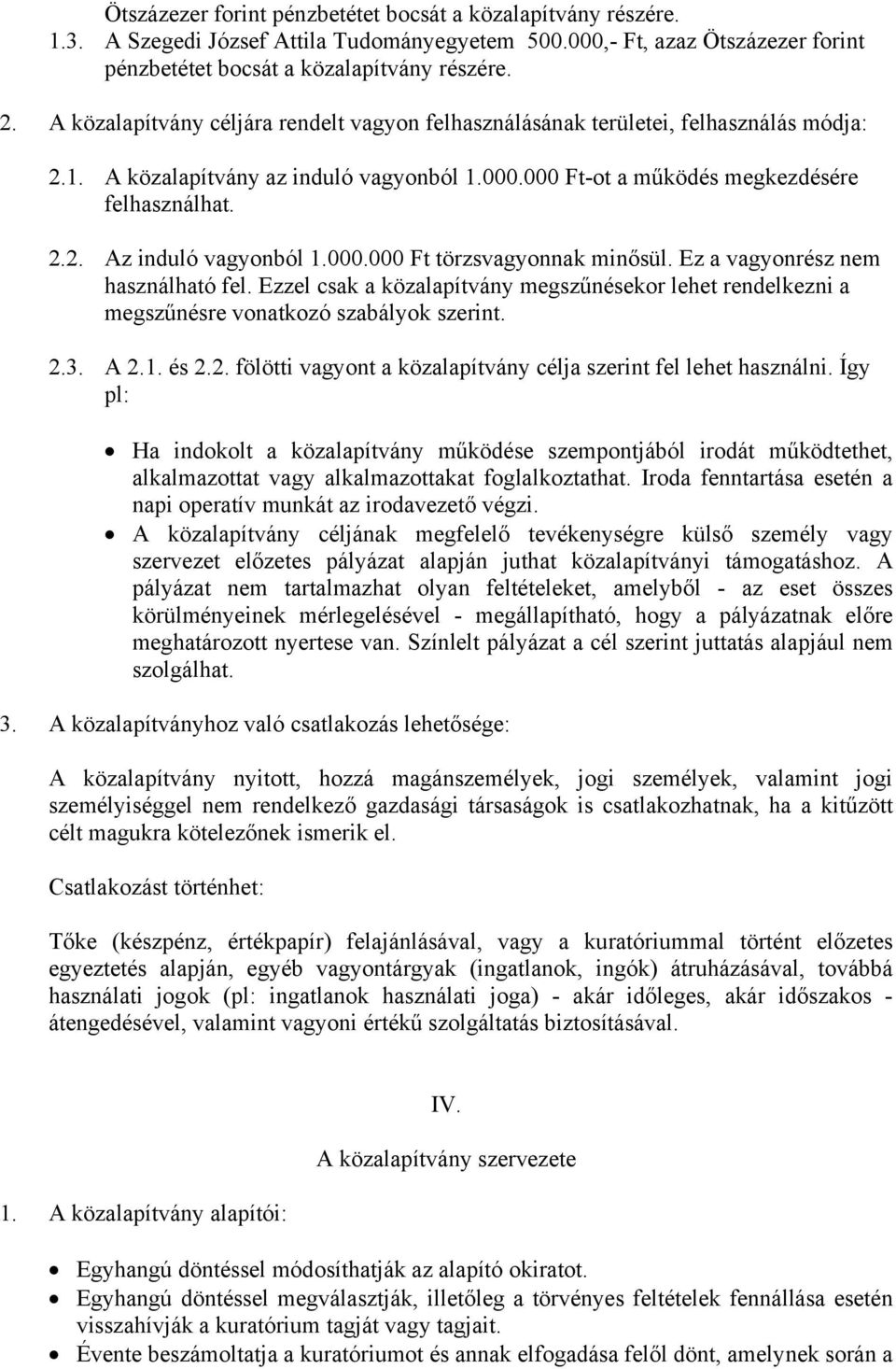 000.000 Ft törzsvagyonnak minősül. Ez a vagyonrész nem használható fel. Ezzel csak a közalapítvány megszűnésekor lehet rendelkezni a megszűnésre vonatkozó szabályok szerint. 2.
