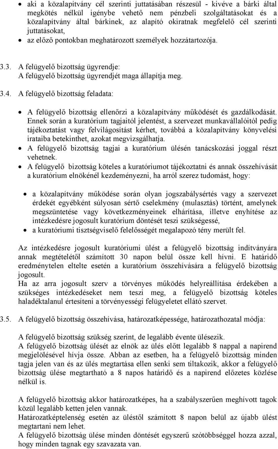 A felügyelő bizottság feladata: A felügyelő bizottság ellenőrzi a közalapítvány működését és gazdálkodását.