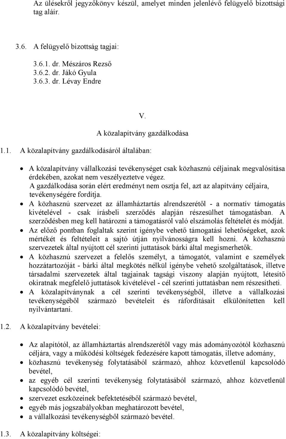A gazdálkodása során elért eredményt nem osztja fel, azt az alapítvány céljaira, tevékenységére fordítja.