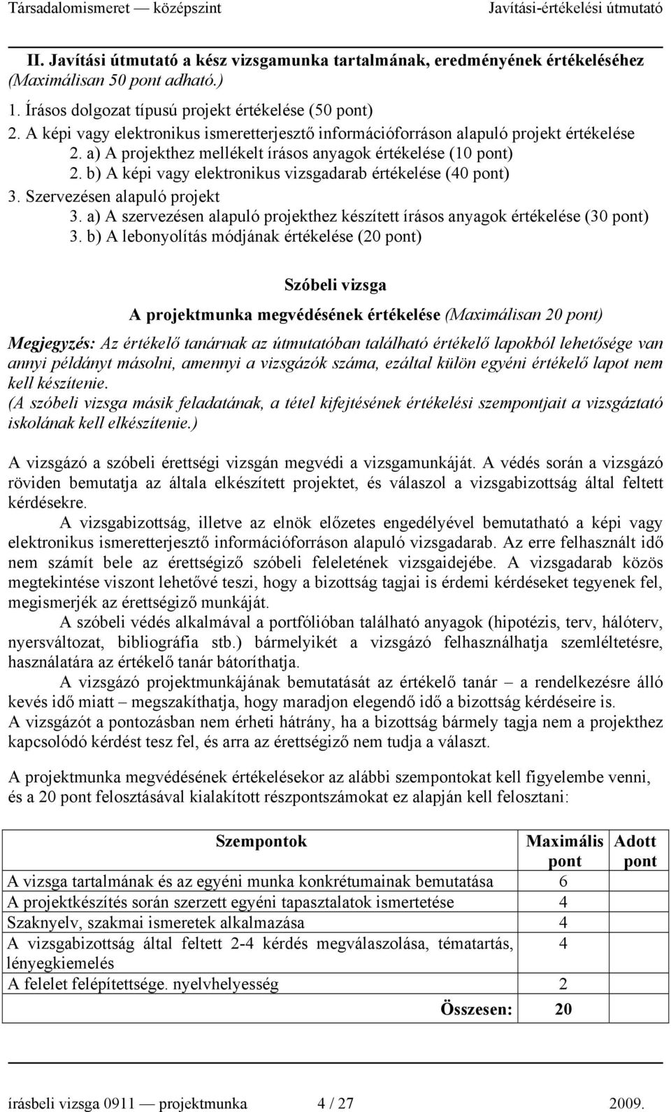 b) A képi vagy elektronikus vizsgadarab értékelése (0 ) 3. Szervezésen alapuló projekt 3. a) A szervezésen alapuló projekthez készített írásos anyagok értékelése (30 ) 3.