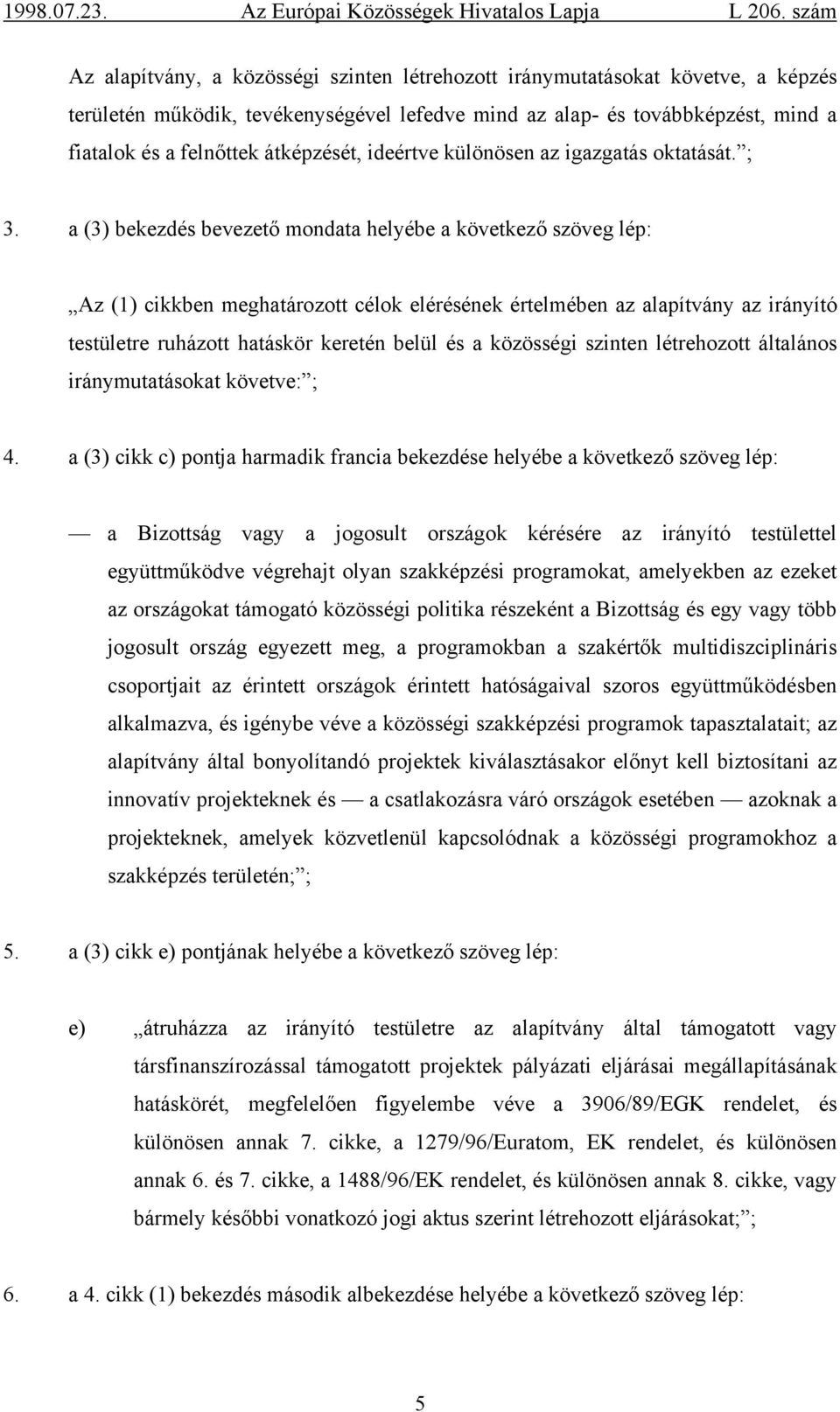 a (3) bekezdés bevezető mondata helyébe a következő szöveg lép: Az (1) cikkben meghatározott célok elérésének értelmében az alapítvány az irányító testületre ruházott hatáskör keretén belül és a