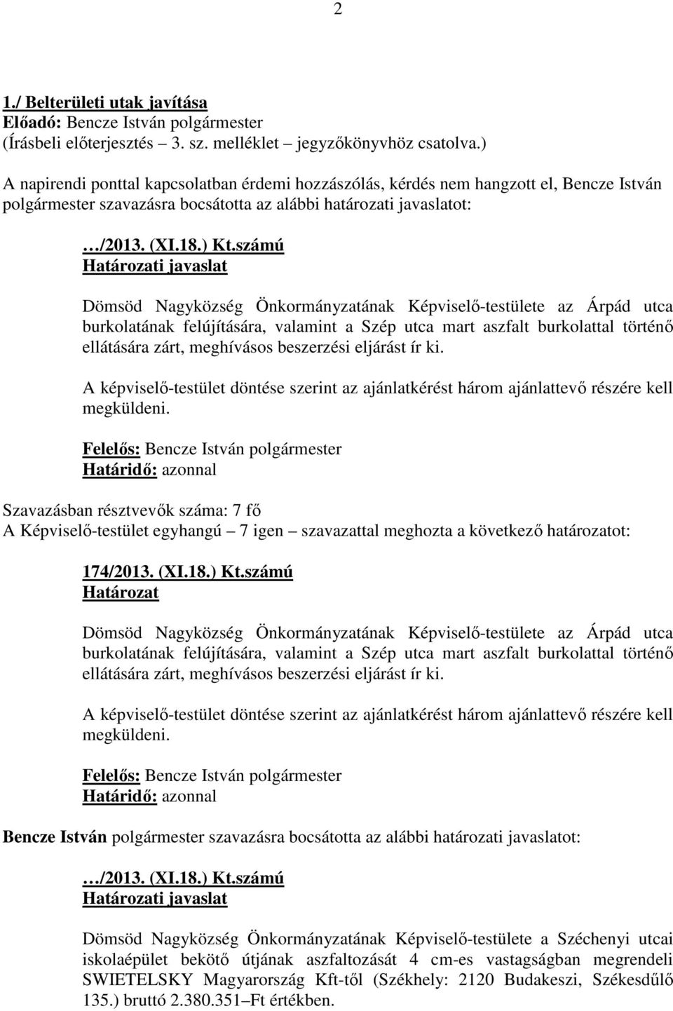 Képviselő-testülete az Árpád utca burkolatának felújítására, valamint a Szép utca mart aszfalt burkolattal történő ellátására zárt, meghívásos beszerzési eljárást ír ki.