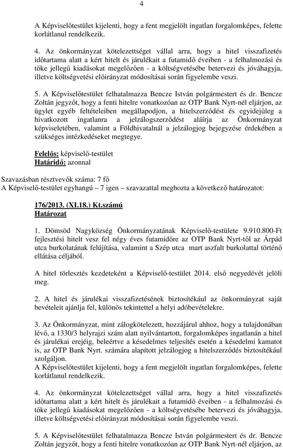 költségvetésébe betervezi és jóváhagyja, illetve költségvetési előirányzat módosításai során figyelembe veszi. 5. A Képviselőtestület felhatalmazza Bencze István polgármestert és dr.